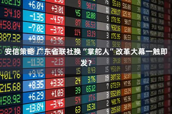 安信策略 广东省联社换“掌舵人”改革大幕一触即发？