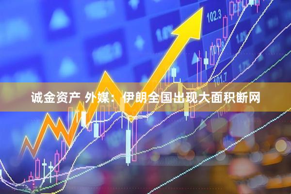 诚金资产 外媒：伊朗全国出现大面积断网
